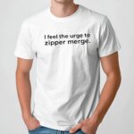 I feel the urge to zipper merge t shirt