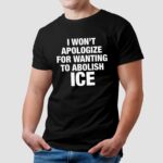 I Won't Apologize For Wanting To Abolish ICE T Shirt