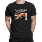 And God forbid any animals Brian Loughran t shirt