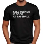 Kyle Tucker Is Good At Baseball Fan T Shirt