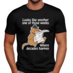 Cat Looks Like Another One Of Those Weeks Where Decades Happen T Shirt