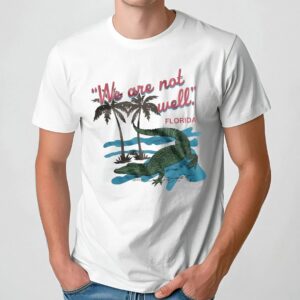 Florida We Are Not Well T Shirt