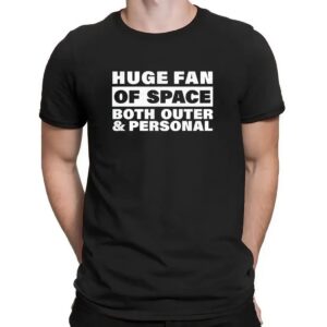 Huge fan of space both outer and personal t shirt
