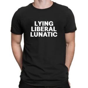 Lying Liberal Lunatic Basic T Shirt