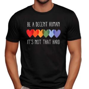 Be A Decent Human It’s Not That Hard Hearts LGBT Pride T Shirt