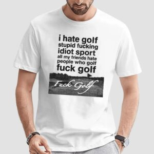 Fuck Golf I Hate Golf Stupid Fucking Idiot Sport T Shirt