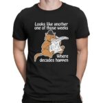 Cat Looks Like Another One Of Those Weeks Where Decades Happen T Shirt