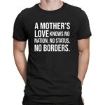 A Mother’s Love Knows No Nation No Status No Borders Quote T Shirt