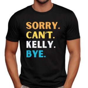 Sorry Can't Kelly Clarkson Bye T Shirt