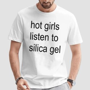 Hot Girls Listen To Silica Gel Meme T Shirt