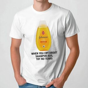 Johnson's Baby When You Cry About Shampoo Ads Try To Tears T Shirt