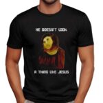 He doesn’t look a thing like Jesus t shirt