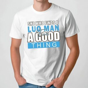 She Who Finds A Luo Man Finds A Good Thing T Shirt