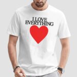 I Love Everything T Shirt