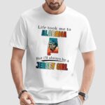 Life took me to Alabama I’ll always be a Jersey Girl t shirt