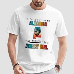Life took me to Alabama I’ll always be a Jersey Girl t shirt