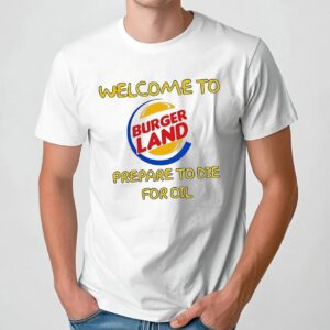 Welcome To Burger Land Prepare To Die For Oil T Shirt