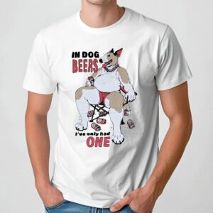 Gwen In Dog Beers I've Only Had One T Shirt