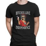 Bitches love independence Girl t shirt