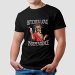 Bitches love independence Girl t shirt