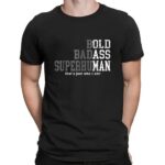 Bold badass superhuman that’s just who I am t shirt