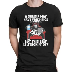 A Shrimp May Have Fried Rice But This Beef Is Strokin' Off Couch T Shirt