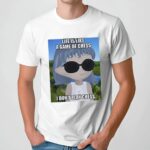 Life is like a game of chess I don’t play chess t shirt