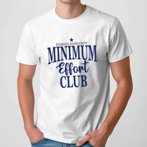 Embrace Mediocrity Minimum Effort Club T Shirt
