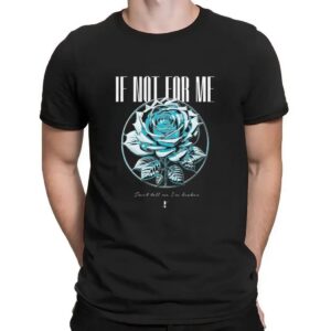 If Not For Me Blue Rose Don't tell me I'm broken T Shirt