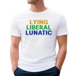 Lying Liberal Lunatic shirt