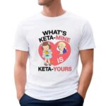 What's Ketamine Is Keta-Yours Heart T Shirt