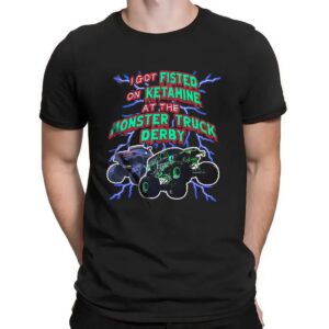 I Got Fisted On Ketamine At The Monster Truck Derby Thunder T Shirt