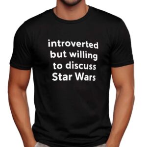 Introverted but willing to discuss Star Wars t shirt