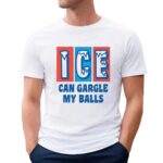 ICE can gargle my balls t shirt