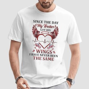 Since The Day My Brother Got His Wings I Have Never Been The Same Brotherhood T Shirt