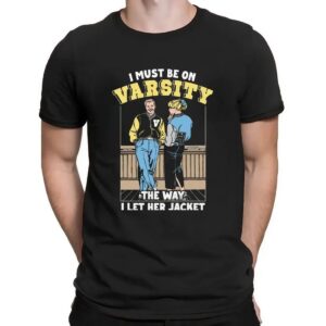 I Must Be On Varsity The Way I Let Her Jacket Graphic T Shirt