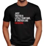 Just tasted a little tear gas it tasted like fascism t shirt
