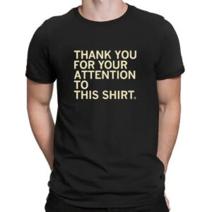 Thank You For Your Attention To This T Shirt