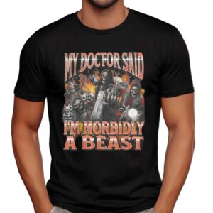 Skeleton My Doctor Said I'm Morbidly A Beast Meme Bootleg T Shirt