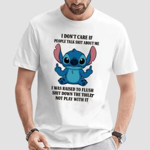 Stitch I Don't Care If People Talk Shit About Me I Was Raised To Flush Shit Down The Toilet Not Play With It T Shirt
