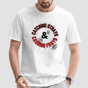Catching strays and causing frays t shirt