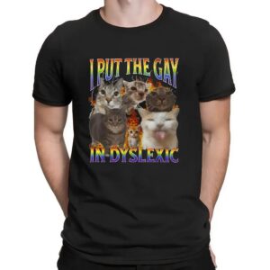 Cat I Put The Gay In Dyslexic Meme Bootleg T Shirt