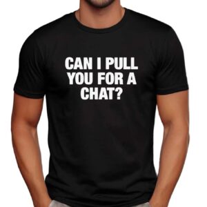 Can I Pull You For A Chat Question T Shirt