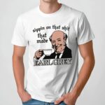 Sippin On That Shit That Made Earl Grey Meme T Shirt