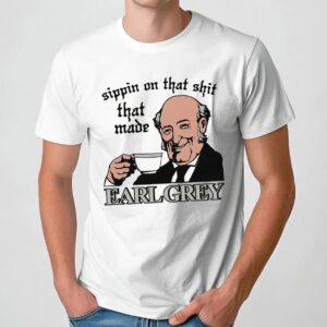 Sippin On That Shit That Made Earl Grey Meme T Shirt