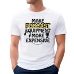 Make Podcast Equipment More Expensive Meme T Shirt