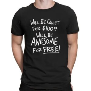 Will Be Quiet For 100 Dollars Will Be Awesome For Free T Shirt