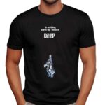 Is Anything Worth The Terror Of The Deep T Shirt