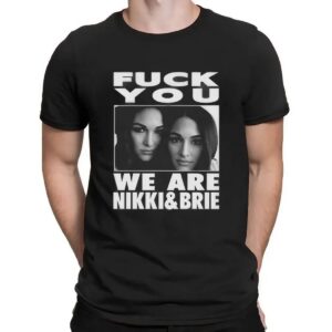 Fuck You We Are Nikki And Brie Bella T Shirt