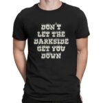 Don't Let The Darkside Get You Down T Shirt